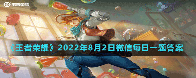 《王者荣耀》2022年8月2日微信每日一题答案