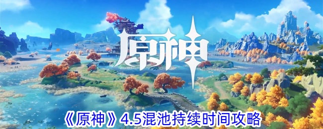 原神4.5混池持续多久 4.5混池持续时间攻略图1