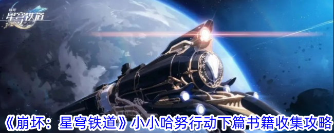 崩坏星穹铁道小小哈努行动下篇书籍在哪 小小哈努行动下篇书籍收集攻略图1