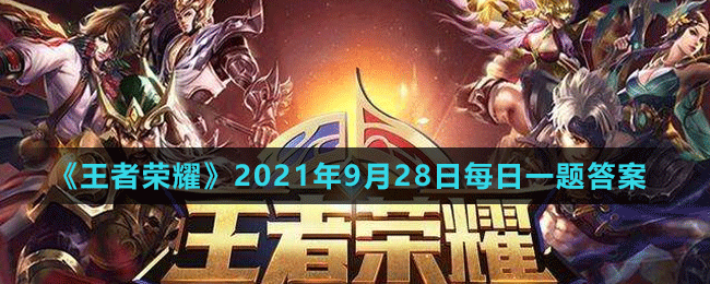 《王者荣耀》2021年9月28日微信每日一题答案