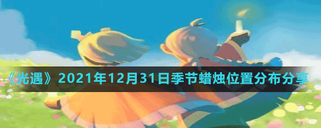 《光遇》2021年12月31日季节蜡烛位置分布分享