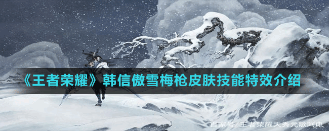 《王者荣耀》韩信傲雪梅枪皮肤技能特效介绍