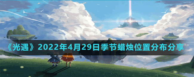 《光遇》2022年4月29日季节蜡烛位置分布分享