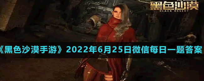 《黑色沙漠手游》2022年6月25日微信每日一题答案