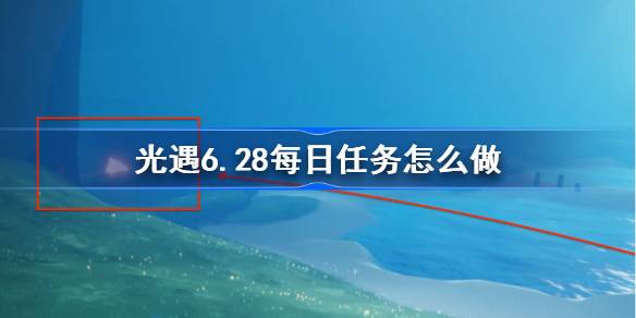 光遇6月28日每日任务详细教学图1